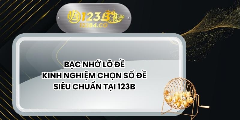 Bạc Nhớ Lô Đề - Kinh Nghiệm Chọn Số Đề Siêu Chuẩn Tại 123B