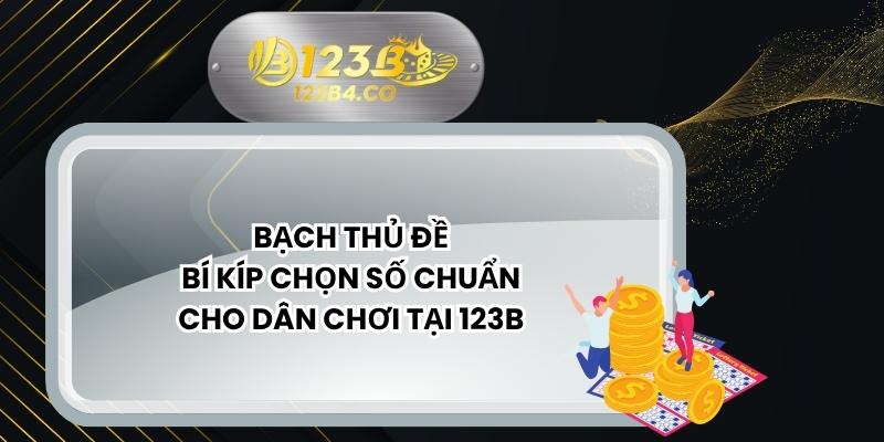 Bạch Thủ Đề - Bí Kíp Chọn Số Chuẩn Cho Dân Chơi Tại 123B