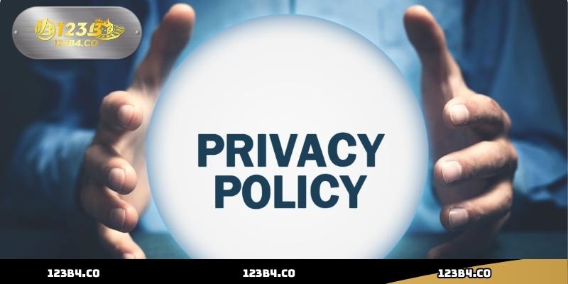 Chính Sách Bảo Mật 123B Chi Tiết Và Cập Nhật Mới Nhất