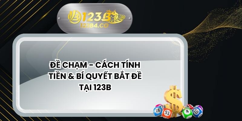 Đề Chạm - Cách Tính Tiền & Bí Quyết Bắt Đề Tại 123B