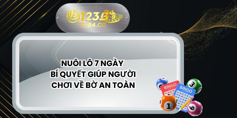 Nuôi Lô 7 Ngày - Bí Quyết Giúp Người Chơi Về Bờ An Toàn