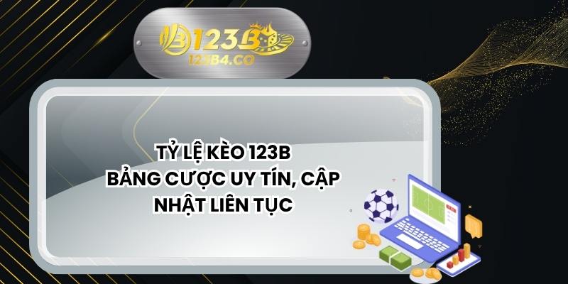 Tỷ Lệ Kèo 123B - Bảng Cược Uy Tín, Cập Nhật Liên Tục