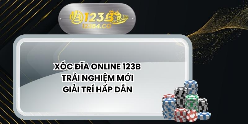 Xóc Đĩa Online 123B – Trải Nghiệm Mới, Giải Trí Hấp Dẫn